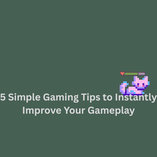 5 Simple Gaming Tips to Instantly Improve Your Gameplay